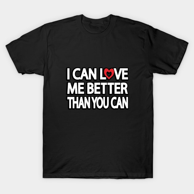 I can love me better than you can T-Shirt by Geometric Designs